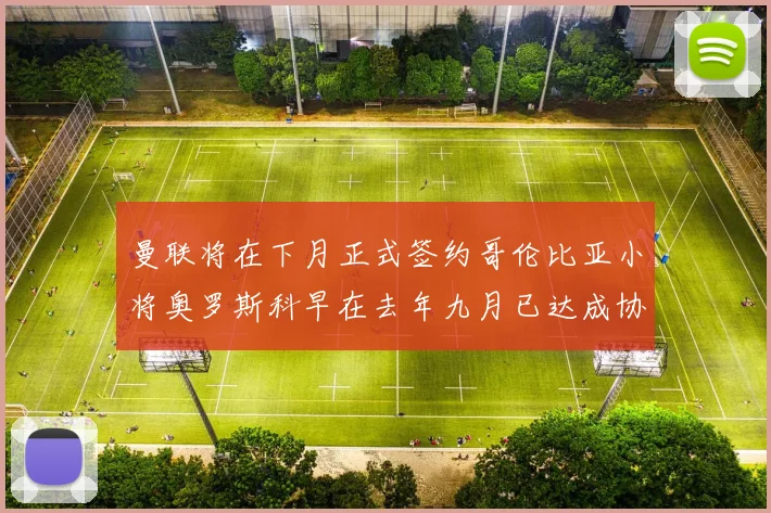曼联将在下月正式签约哥伦比亚小将奥罗斯科早在去年九月已达成协议